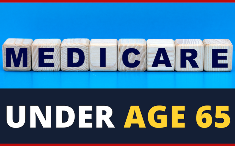  Health Insurance Explained: Getting Medicare Under the Age of 65 – Disability (SSDI), ALS and ESRD